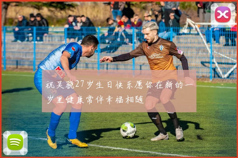 祝吴骁27岁生日快乐愿你在新的一岁里健康常伴幸福相随